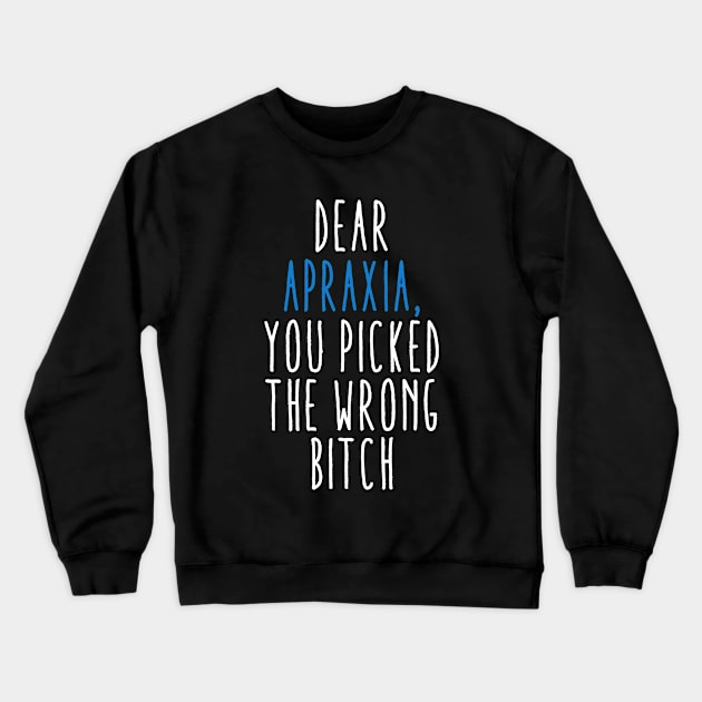 Dear Apraxia You Picked The Wrong Bitch Crewneck Sweatshirt by MerchAndrey